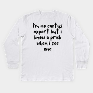 Funny Cactus Quoet I'm No Cactus Expert But I Know a Prick When I See One Kids Long Sleeve T-Shirt